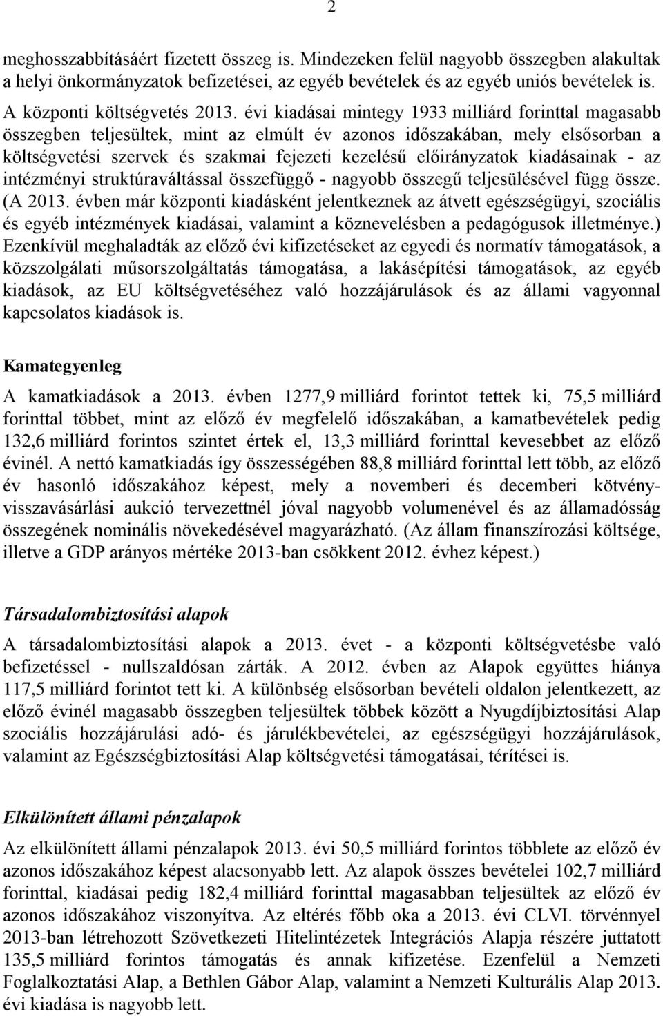 évi kiadásai mintegy 1933 milliárd forinttal magasabb összegben teljesültek, mint az elmúlt év azonos időszakában, mely elsősorban a költségvetési szervek és szakmai fejezeti kezelésű előirányzatok