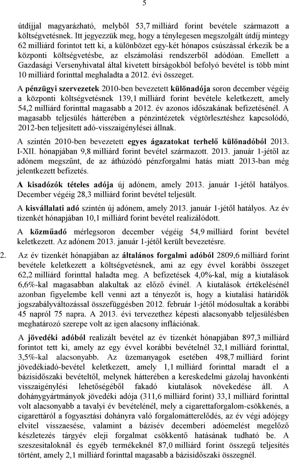 adódóan. Emellett a Gazdasági Versenyhivatal által kivetett bírságokból befolyó bevétel is több mint 10 milliárd forinttal meghaladta a 2012. évi összeget.