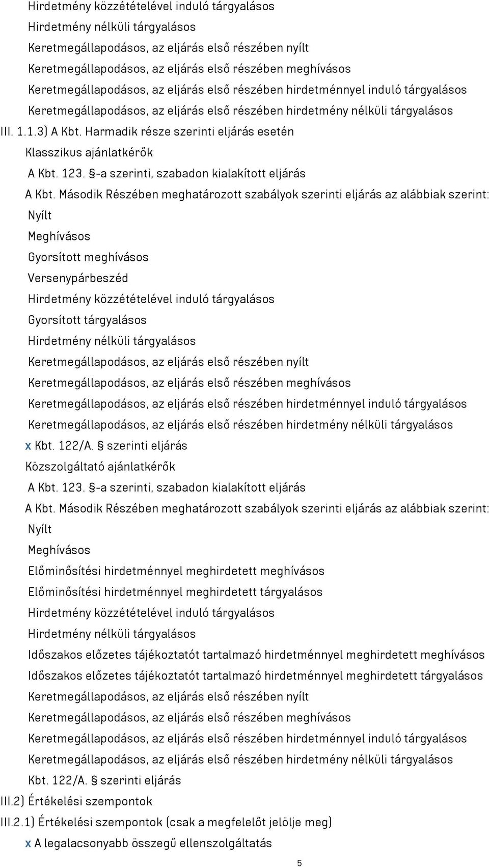 Kbt. 122/A. szerinti eljárás Közszolgáltató ajánlatkérők A Kbt. 123. -a szerinti, szabadon kialakított eljárás A Kbt.