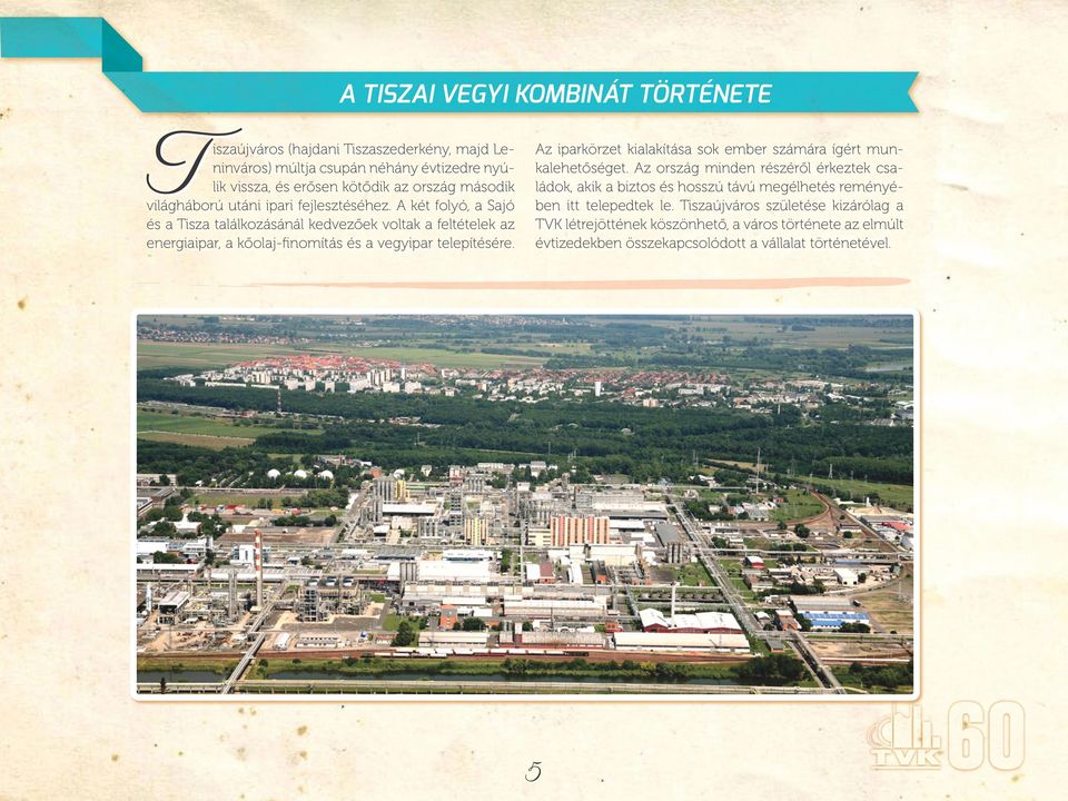 két folyó, a Sajó és a Tisza találkozásánál kedvezőek voltak a feltételek az energiaipar, a kőolaj-finomítás és a vegyipar telepítésére.