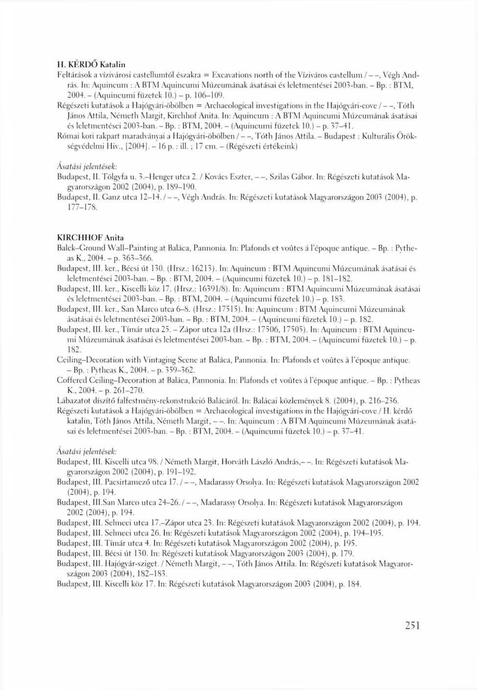 Régészeti kutatások a Hajógyári-öbölben = Archaeological investigations in the Hajógyári-cove /, Tóth János Attila, Németh Margit, Kirchhof Anita.