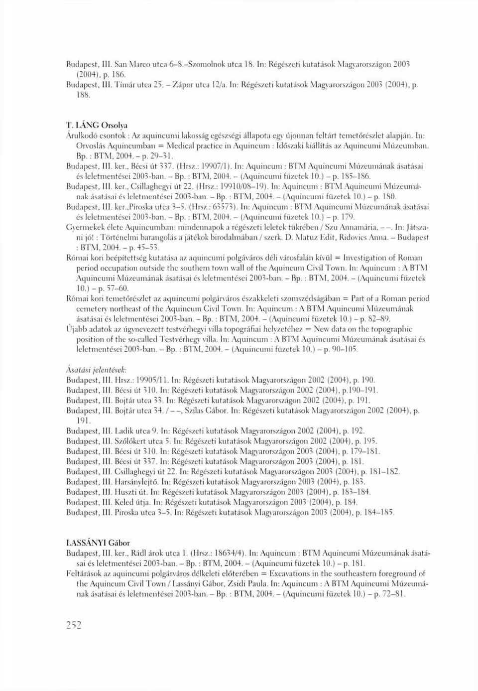In: Orvoslás Aquincumban = Medical practice in Aquincum : Időszaki kiállítás az Aquincumi Múzeumban. Bp. : BTM, 2004.-p. 29-31. Budapest, III. ker., Bécsi út 337. (Hrsz.: 19907/1).