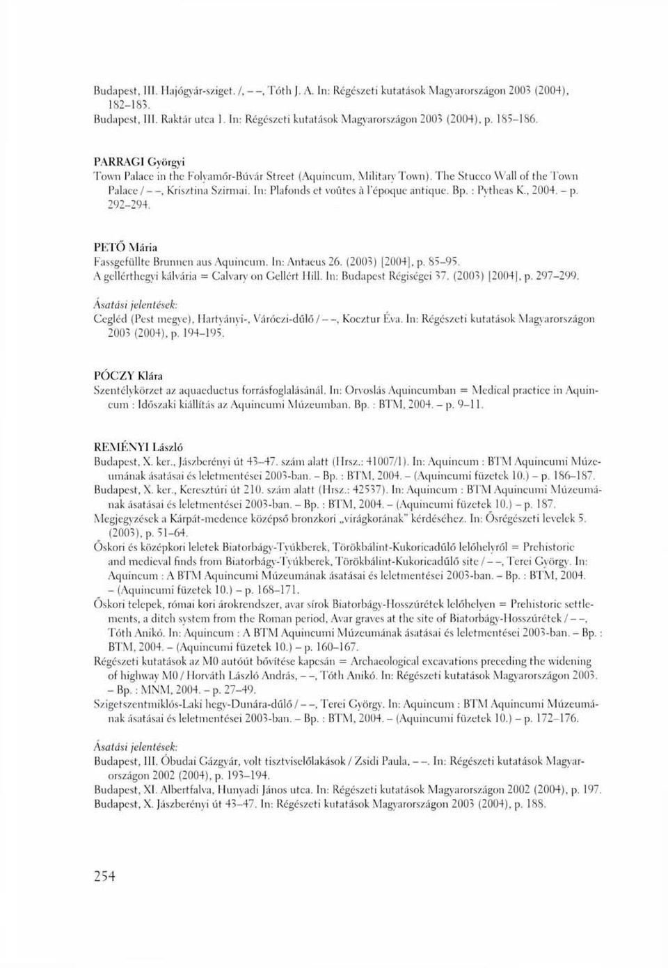 : Pvtheas K., 2004. - p. 292-294. PETŐ Mária Fassgefüllte Brunnen aus Aquincum. In: Antaeus 26. (2005) [2004], p. 85-95. A gellérthegyi kálvária = Calvary on Gellért 1 till. In: Budapest Régiségei 37.