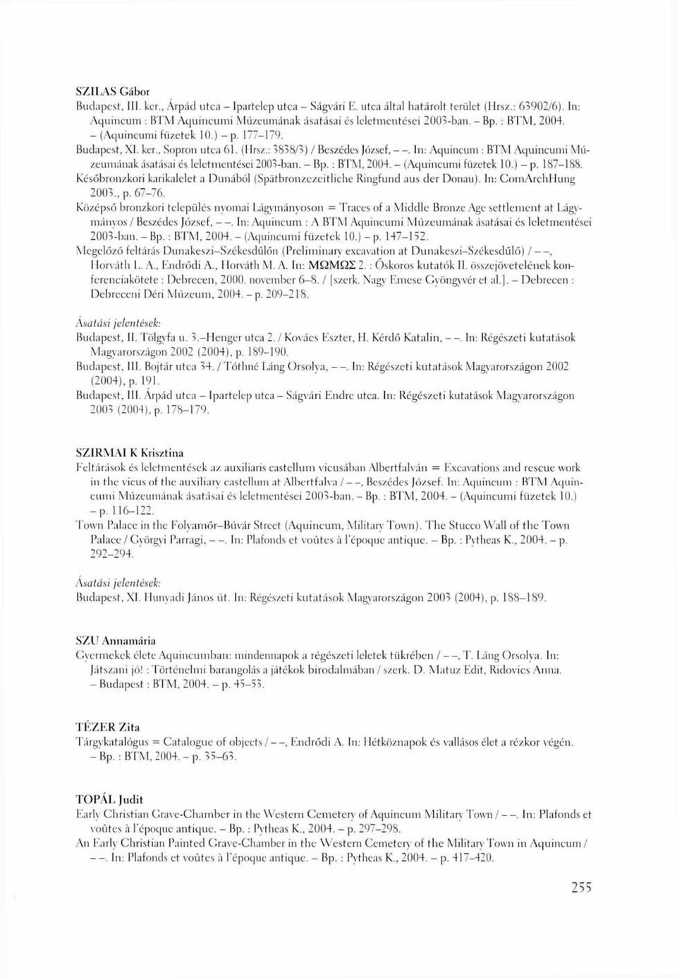 In: Aquincum : BTM Aquincumi Múzeumának ásatásai és leletmentései 2003-ban. - Bp. : BTM. 2004. - (Aquincumi füzetek 10.) - p. 187-188.