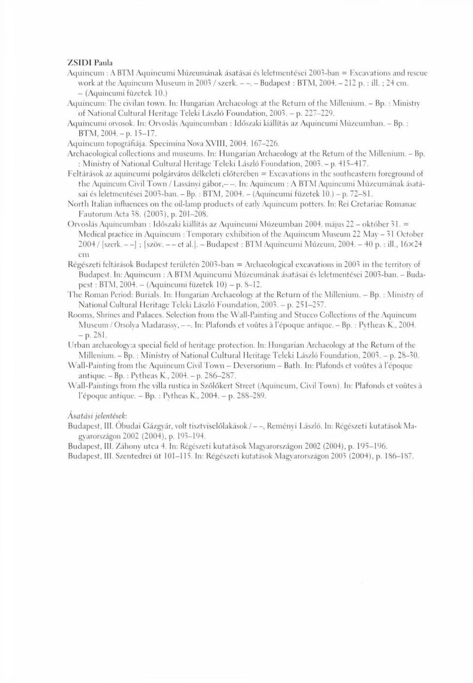 - p. 227-229. Aquincumi orvosok. In: Orvoslás Aquincumban : Időszaki kiállítás az Aquincumi Múzeumban. - Bp. : BTM, 2004. - p. 15-17. Aquincum topográfiája. Specimina Nova XVIII, 2004. 167-226.