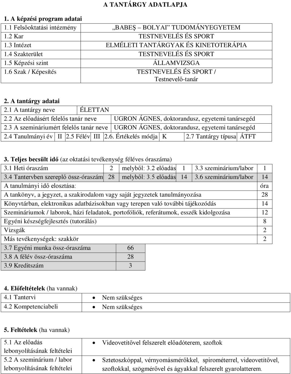 2 Az előadásért felelős tanár neve UGRON ÁGNES, doktorandusz, egyetemi tanársegéd 2.3 A szemináriumért felelős tanár neve UGRON ÁGNES, doktorandusz, egyetemi tanársegéd 2.4 Tanulmányi év II 2.