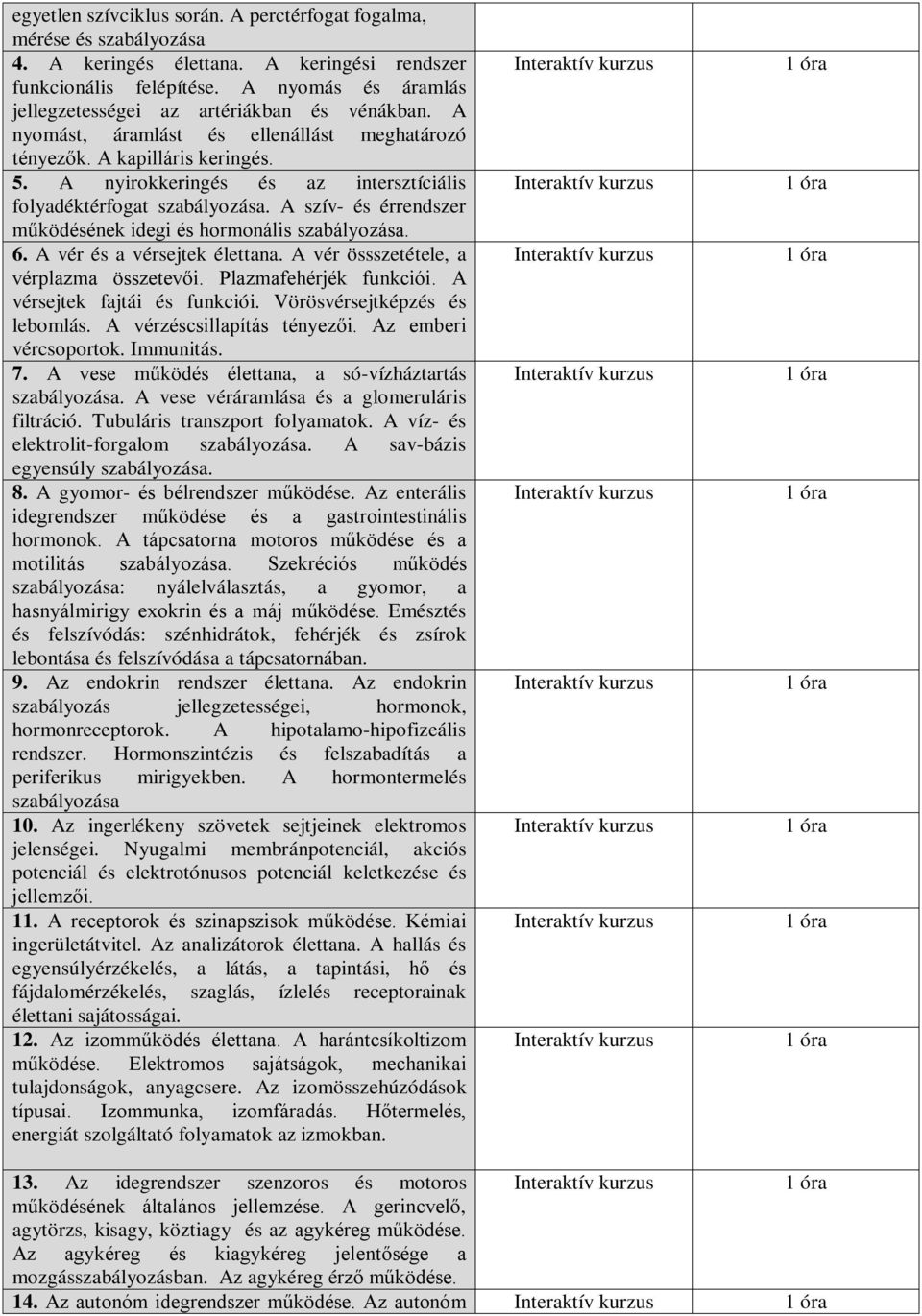 A nyirokkeringés és az intersztíciális folyadéktérfogat szabályozása. A szív- és érrendszer működésének idegi és hormonális szabályozása. 6. A vér és a vérsejtek élettana.