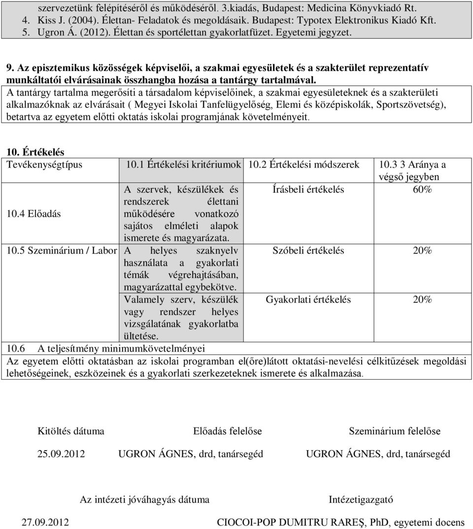 Az episztemikus közösségek képviselői, a szakmai egyesületek és a szakterület reprezentatív munkáltatói elvárásainak összhangba hozása a tantárgy tartalmával.