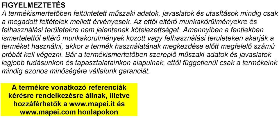 Amennyiben a fentiekben ismertetettől eltérő munkakörülmények között vagy felhasználási területeken akarják a terméket használni, akkor a termék használatának megkezdése előtt megfelelő számú