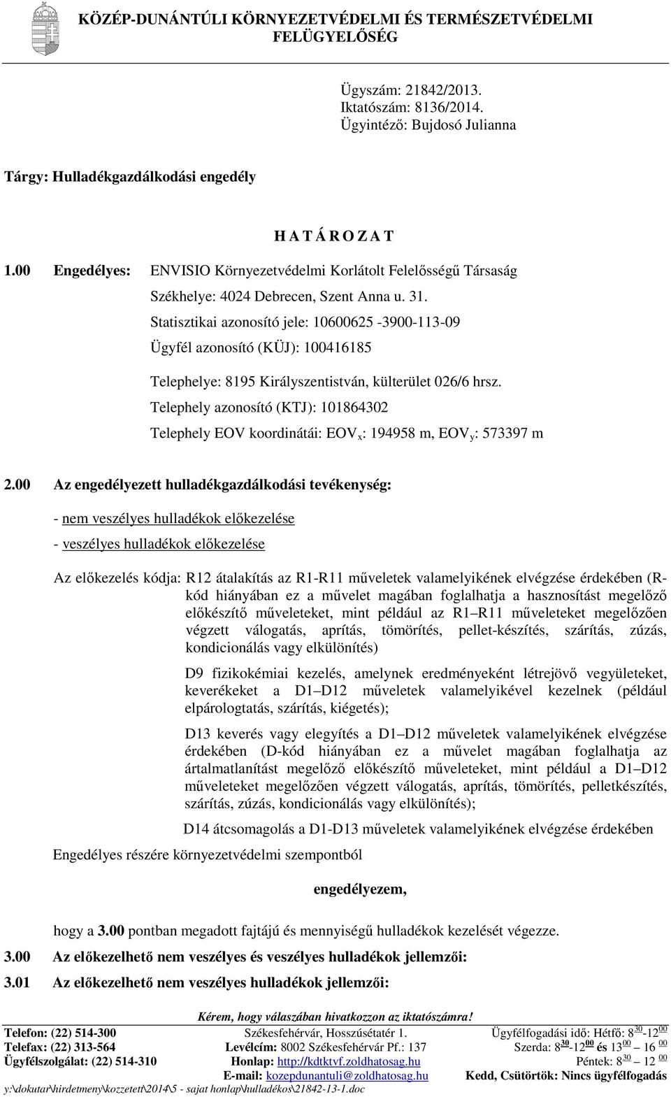 Statisztikai azonosító jele: 10600625-3900-113-09 Ügyfél azonosító (KÜJ): 100416185 Telephelye: 8195 Királyszentistván, külterület 026/6 hrsz.
