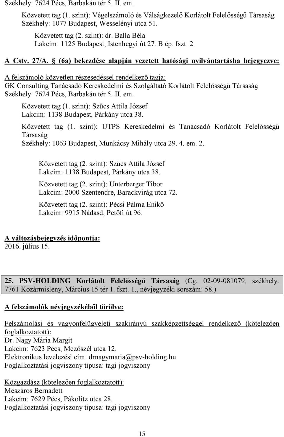 (6a) bekezdése alapján vezetett hatósági nyilvántartásba bejegyezve: A felszámoló közvetlen részesedéssel rendelkező tagja: GK Consulting Tanácsadó Kereskedelmi és Szolgáltató Korlátolt Felelősségű