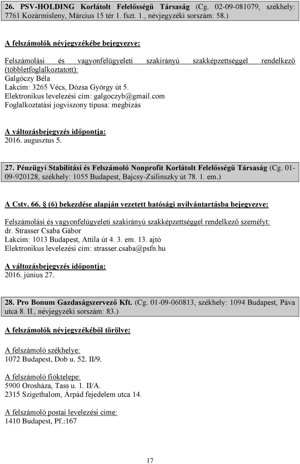 augusztus 5. 27. Pénzügyi Stabilitási és Felszámoló Nonprofit Korlátolt Felelősségű Társaság (Cg. 01-09-920128, székhely: 1055 Budapest, Bajcsy-Zsilinszky út 78. 1. em.) A Cstv. 66.