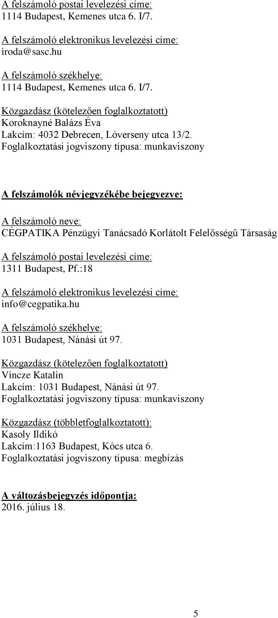 A felszámoló neve: CÉGPATIKA Pénzügyi Tanácsadó Korlátolt Felelősségű Társaság A felszámoló postai levelezési címe: 1311 Budapest, Pf.