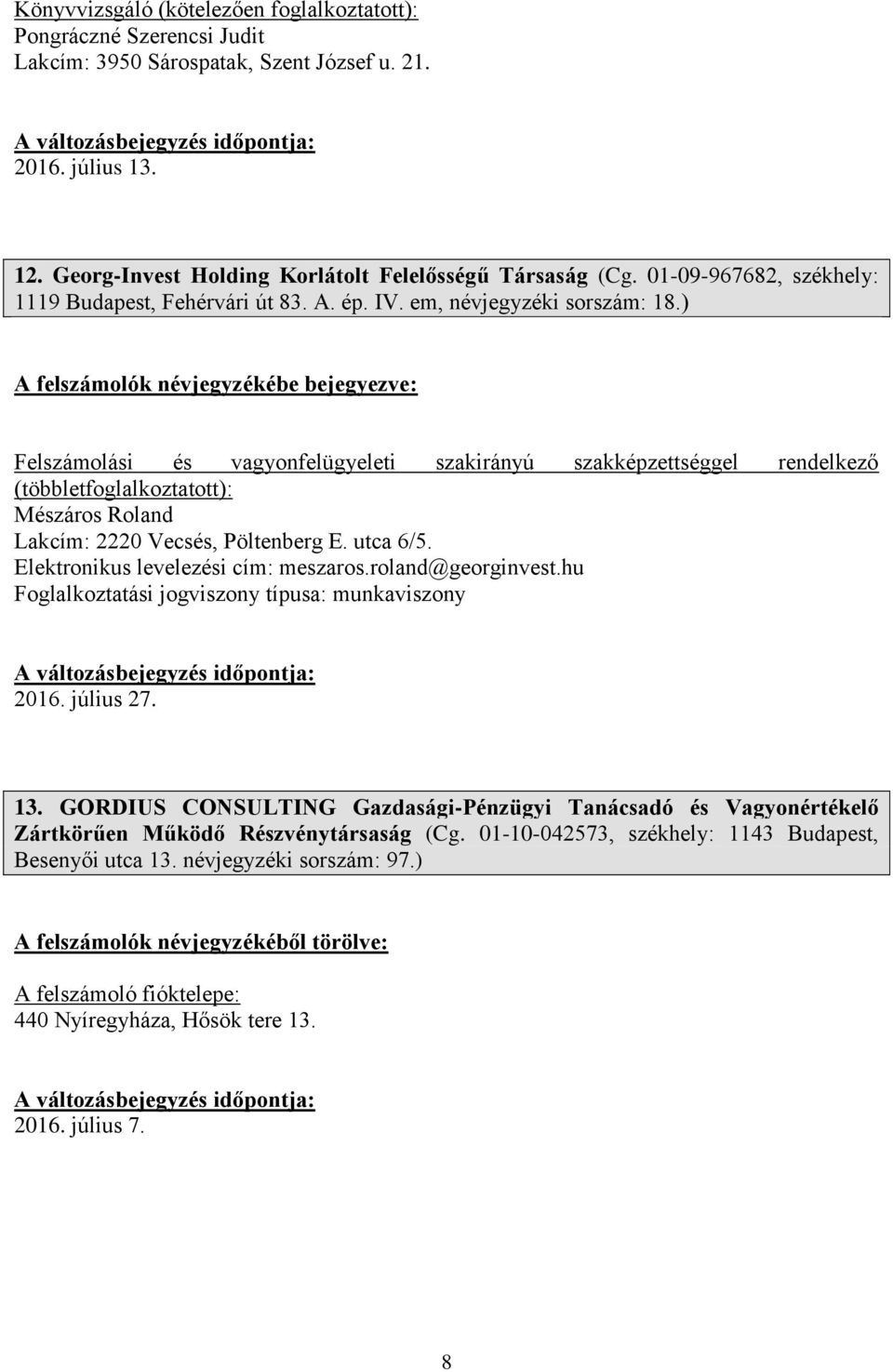 ) Felszámolási és vagyonfelügyeleti szakirányú szakképzettséggel rendelkező (többlet Mészáros Roland Lakcím: 2220 Vecsés, Pöltenberg E. utca 6/5. Elektronikus levelezési cím: meszaros.