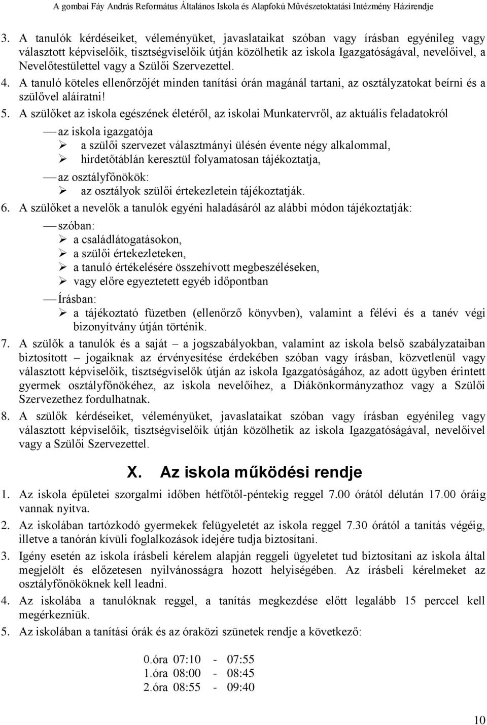 A szülőket az iskola egészének életéről, az iskolai Munkatervről, az aktuális feladatokról az iskola igazgatója a szülői szervezet választmányi ülésén évente négy alkalommal, hirdetőtáblán keresztül
