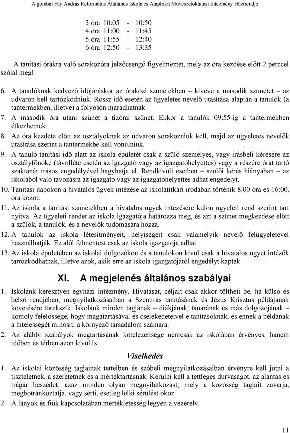 Ekkor a tanulók 09:55-ig a tantermekben étkezhetnek. 8. Az óra kezdete előtt az osztályoknak az udvaron sorakozniuk kell, majd az ügyeletes nevelők utasítása szerint a tantermekbe kell vonulniuk. 9.