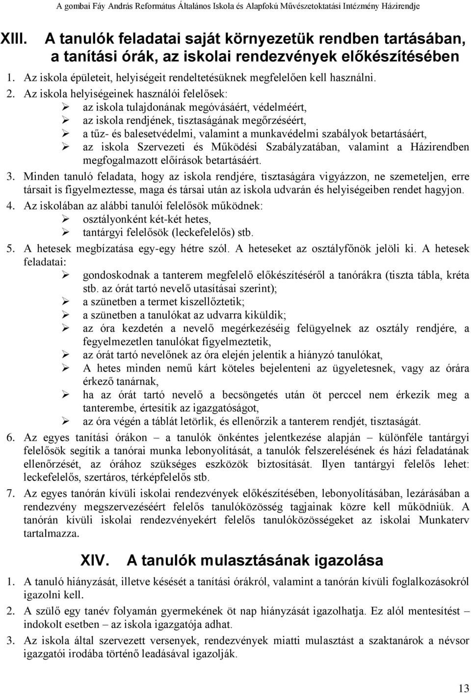 Az iskola helyiségeinek használói felelősek: az iskola tulajdonának megóvásáért, védelméért, az iskola rendjének, tisztaságának megőrzéséért, a tűz- és balesetvédelmi, valamint a munkavédelmi