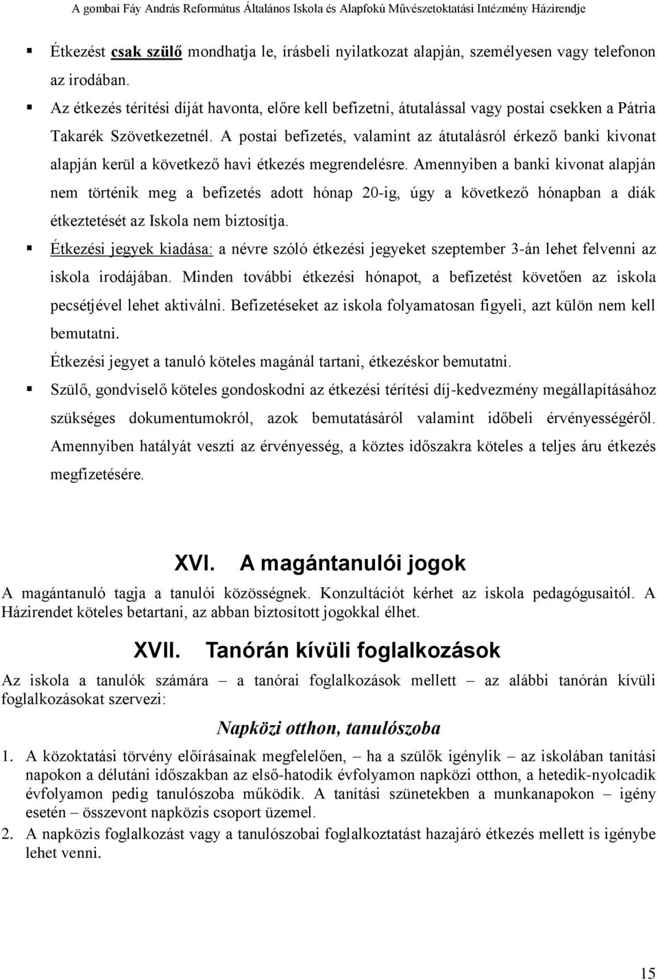 A postai befizetés, valamint az átutalásról érkező banki kivonat alapján kerül a következő havi étkezés megrendelésre.