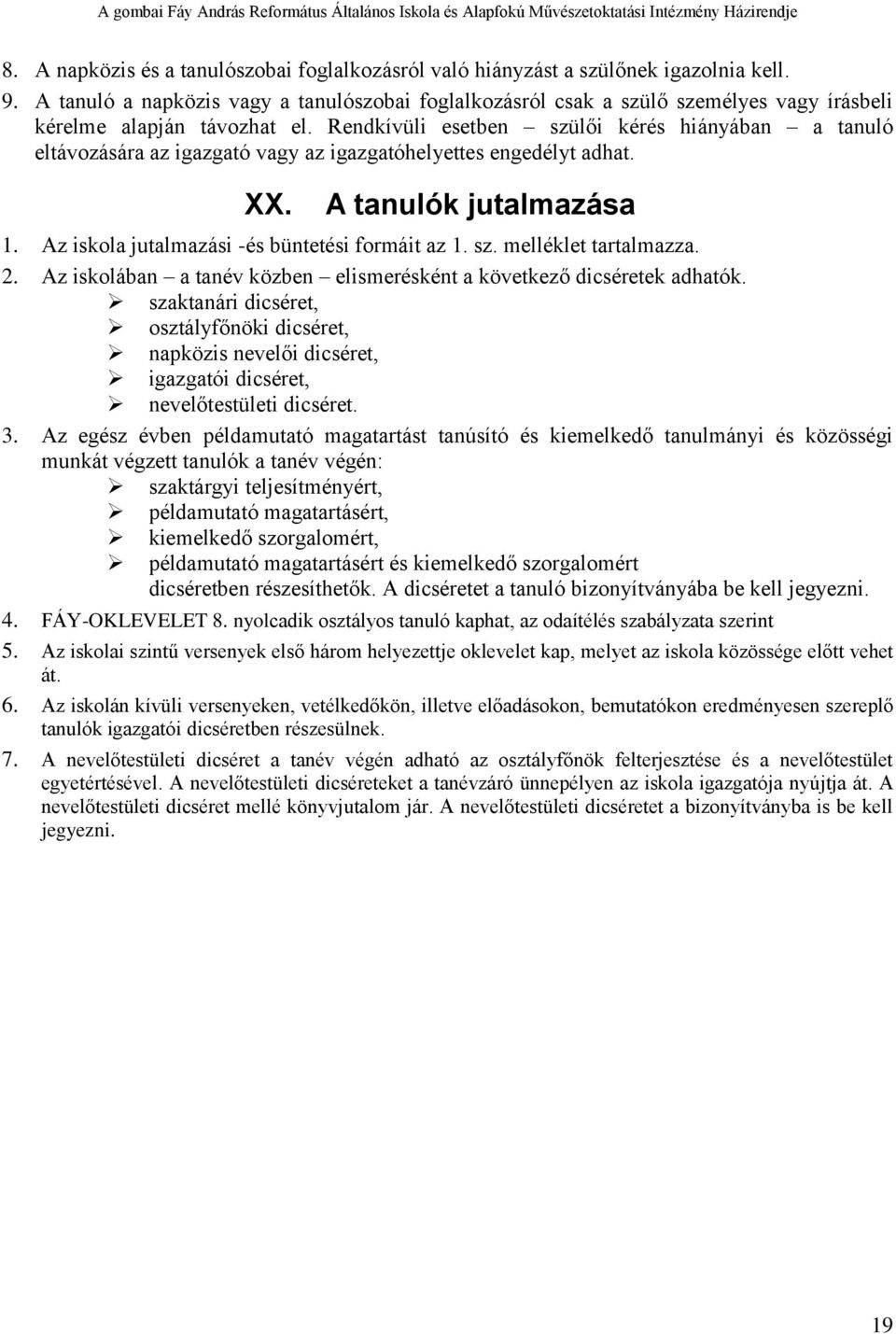 Rendkívüli esetben szülői kérés hiányában a tanuló eltávozására az igazgató vagy az igazgatóhelyettes engedélyt adhat. XX. A tanulók jutalmazása 1. Az iskola jutalmazási -és büntetési formáit az 1.