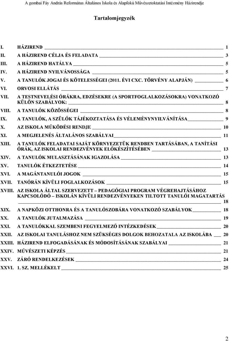 A TANULÓK, A SZÜLŐK TÁJÉKOZTATÁSA ÉS VÉLEMÉNYNYILVÁNÍTÁSA 9 X. AZ ISKOLA MŰKÖDÉSI RENDJE 10 XI. A MEGJELENÉS ÁLTALÁNOS SZABÁLYAI 11 XIII.