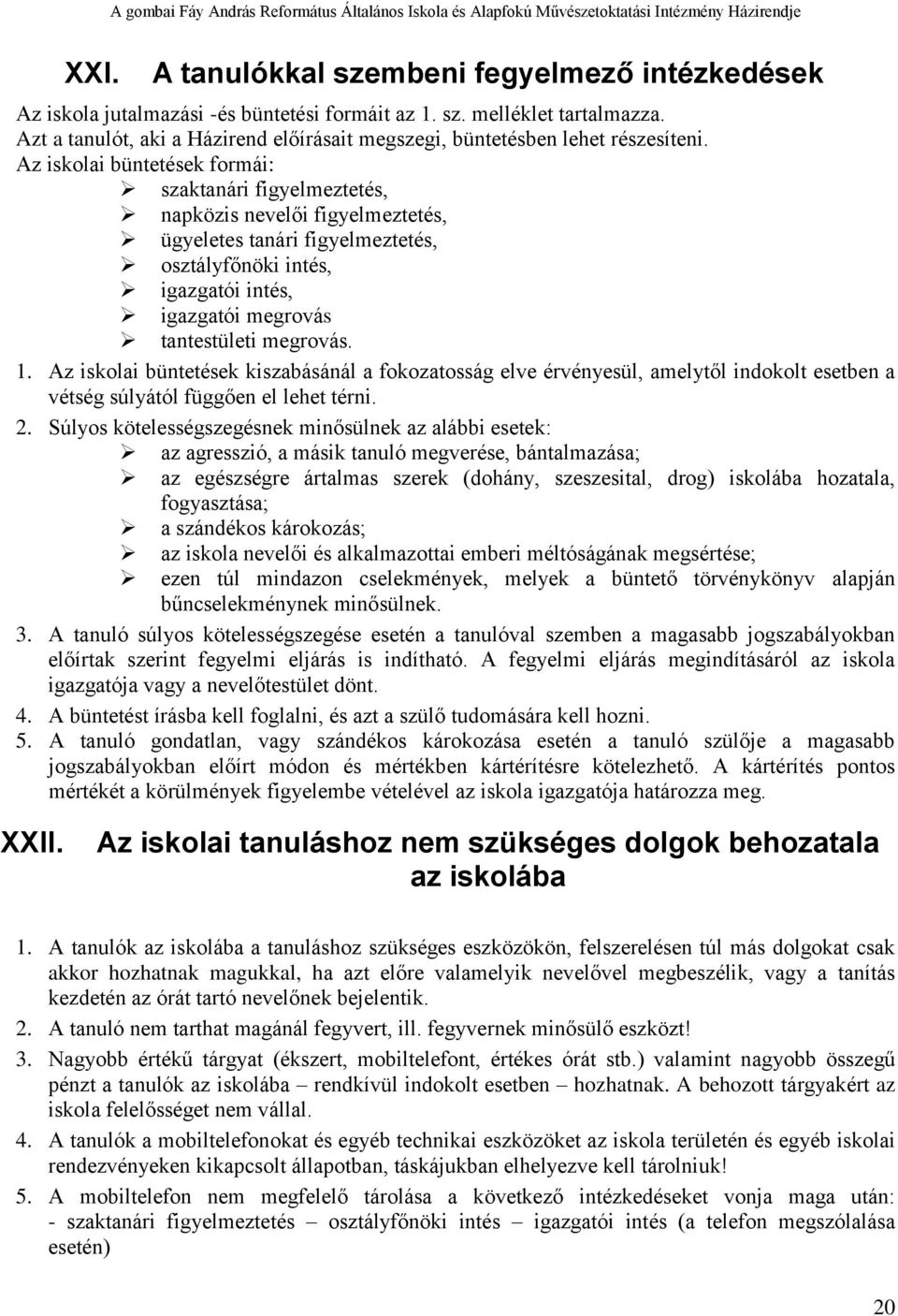 Az iskolai büntetések formái: szaktanári figyelmeztetés, napközis nevelői figyelmeztetés, ügyeletes tanári figyelmeztetés, osztályfőnöki intés, igazgatói intés, igazgatói megrovás tantestületi