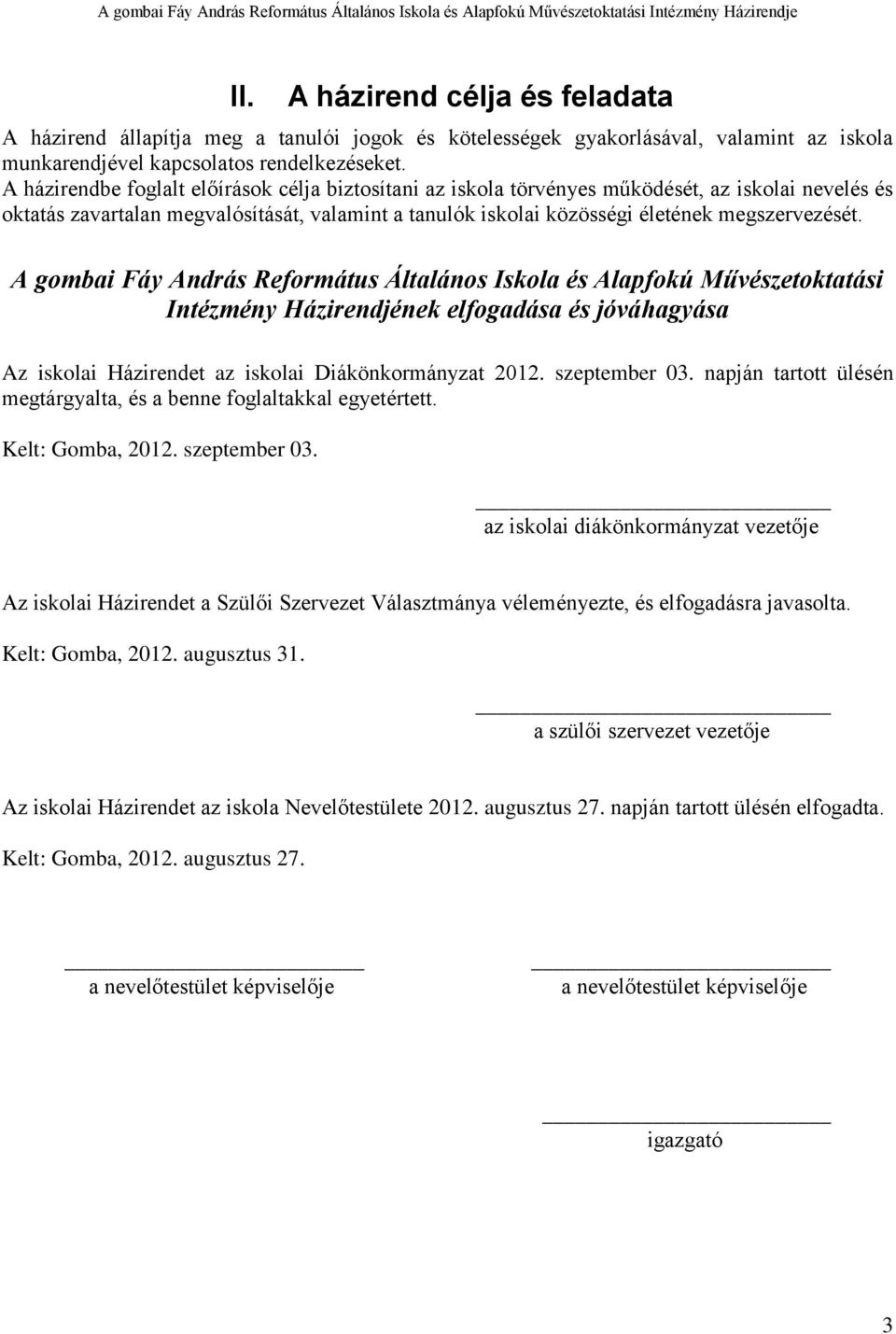 A gombai Fáy András Református Általános Iskola és Alapfokú Művészetoktatási Intézmény Házirendjének elfogadása és jóváhagyása Az iskolai Házirendet az iskolai Diákönkormányzat 2012. szeptember 03.