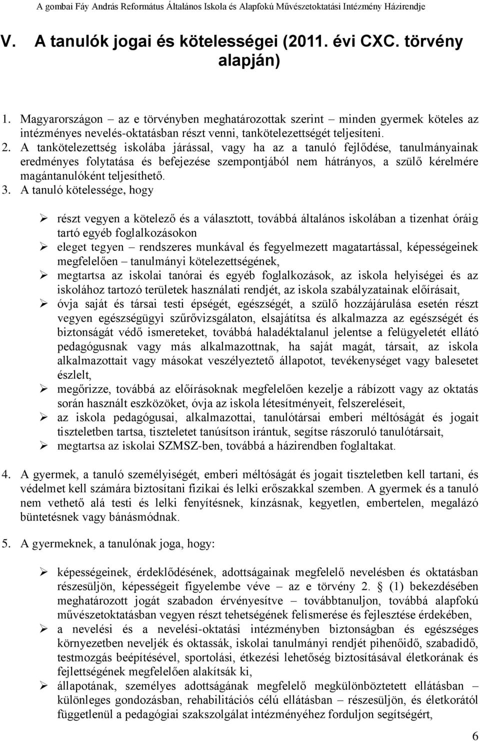 A tankötelezettség iskolába járással, vagy ha az a tanuló fejlődése, tanulmányainak eredményes folytatása és befejezése szempontjából nem hátrányos, a szülő kérelmére magántanulóként teljesíthető. 3.