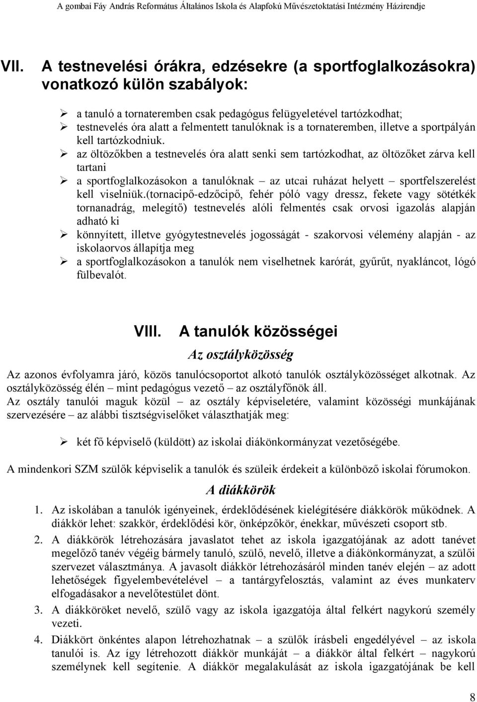az öltözőkben a testnevelés óra alatt senki sem tartózkodhat, az öltözőket zárva kell tartani a sportfoglalkozásokon a tanulóknak az utcai ruházat helyett sportfelszerelést kell viselniük.