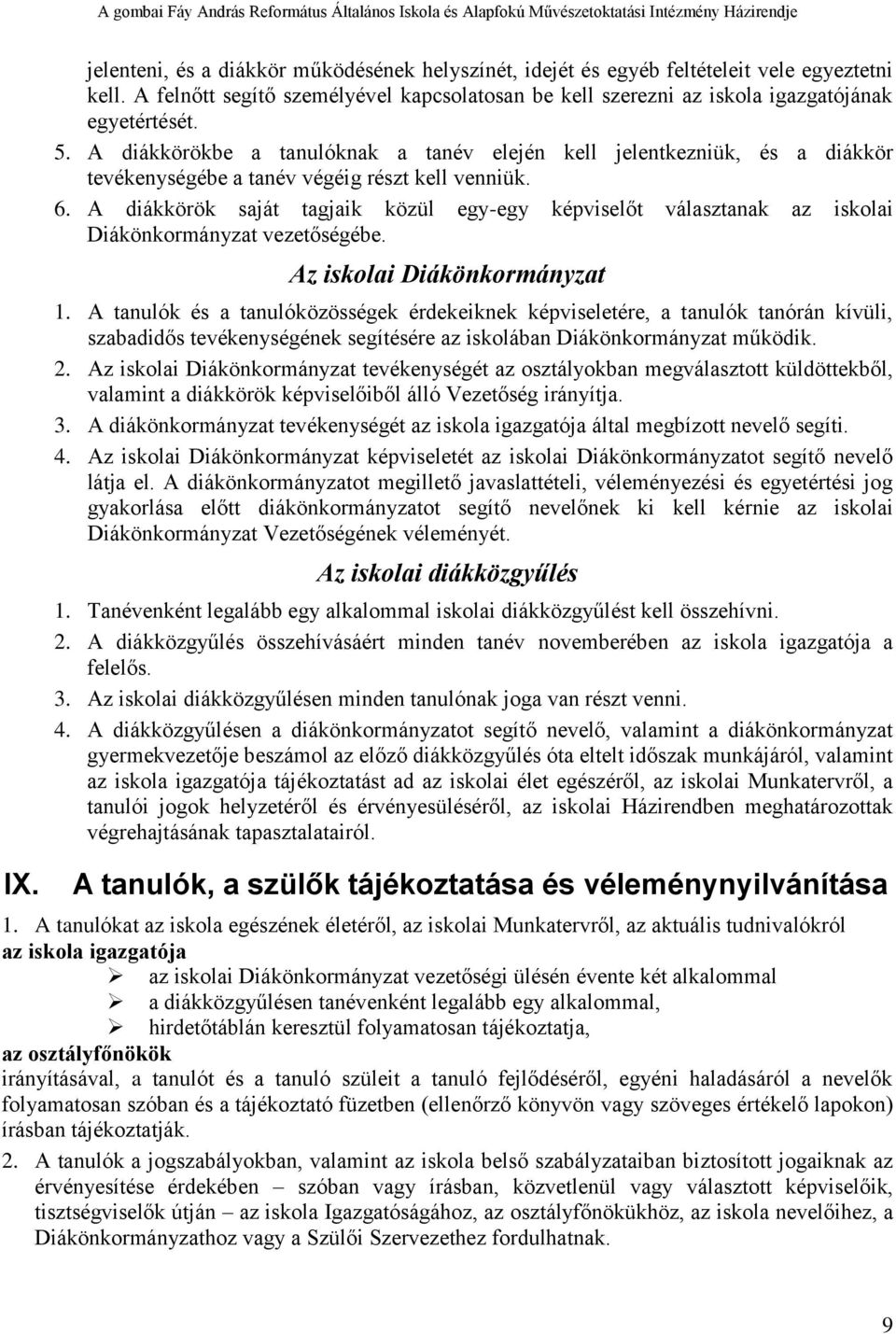 A diákkörök saját tagjaik közül egy-egy képviselőt választanak az iskolai Diákönkormányzat vezetőségébe. Az iskolai Diákönkormányzat 1.