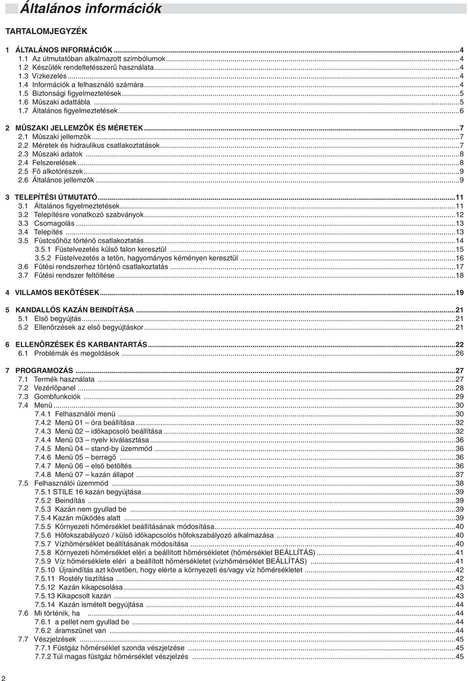 ..7 2.3 Mûszaki adatok...8 2.4 Felszerelések...8 2.5 Fõ alkotórészek...9 2.6 Általános jellemzõk...9 3 TELEPÍTÉSI ÚTMUTATÓ...11 3.1 Általános fi gyelmeztetések...11 3.2 Telepítésre vonatkozó szabványok.