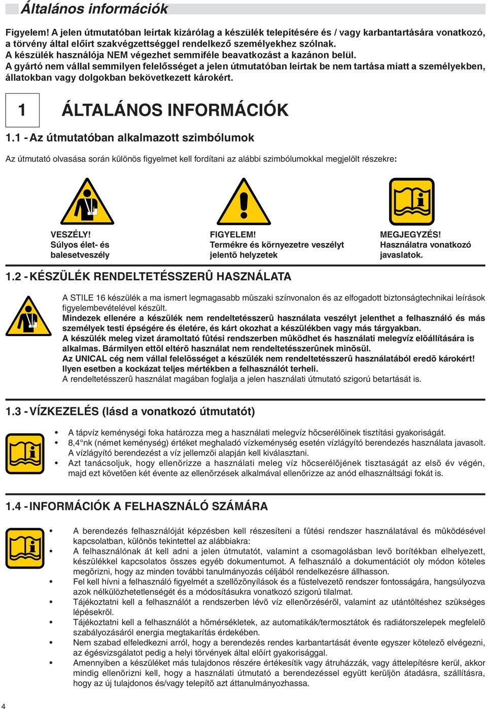 A készülék használója NEM végezhet semmiféle beavatkozást a kazánon belül.