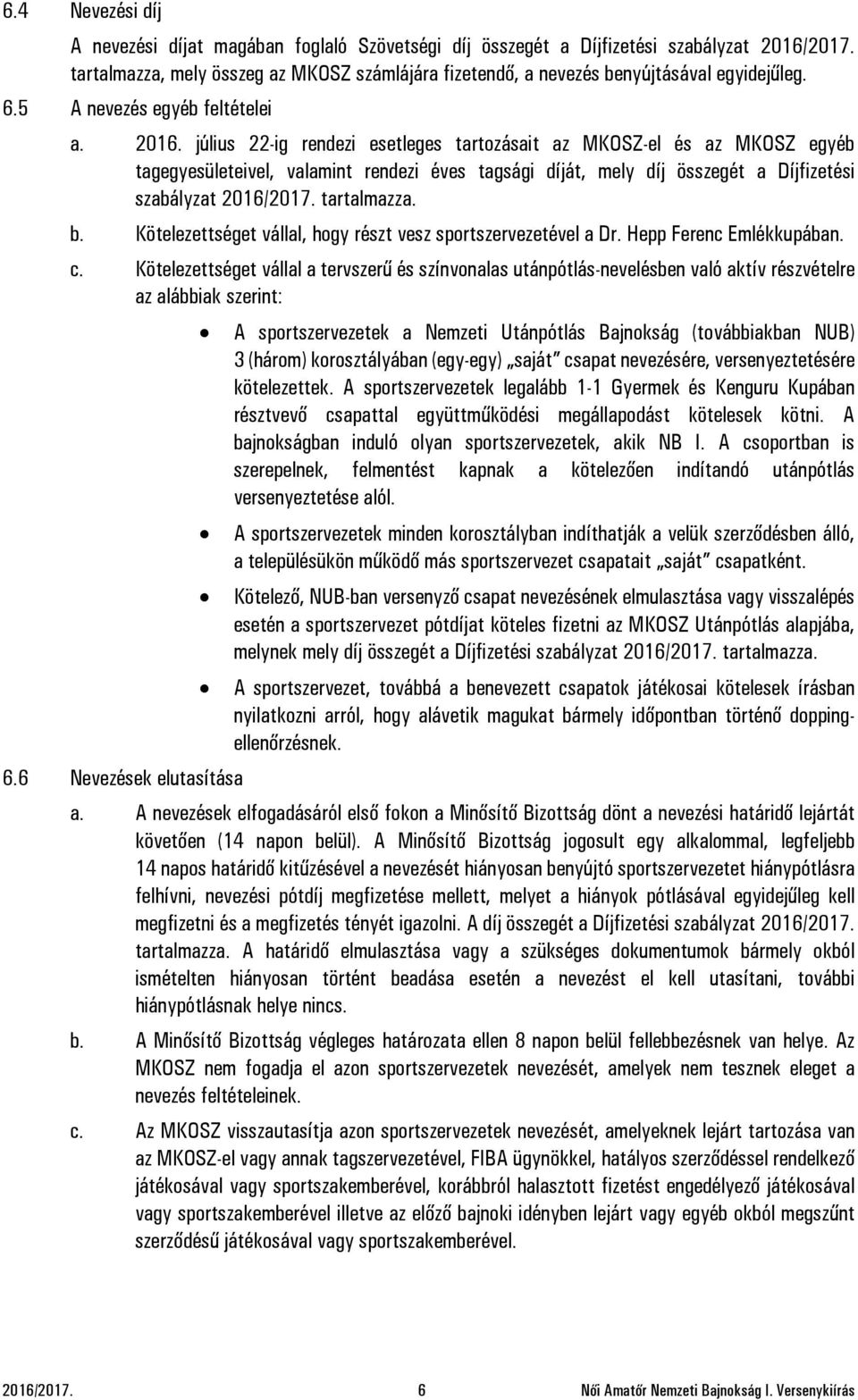 július 22-ig rendezi esetleges tartozásait az MKOSZ-el és az MKOSZ egyéb tagegyesületeivel, valamint rendezi éves tagsági díját, mely díj összegét a Díjfizetési szabályzat 2016/2017. tartalmazza. b.