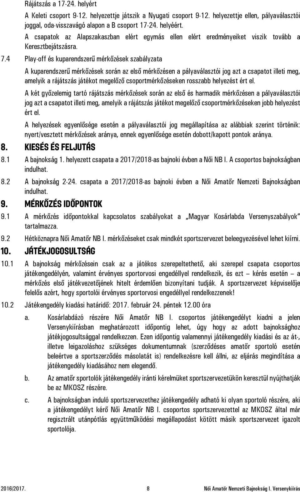 4 Play-off és kuparendszerű mérkőzések szabályzata A kuparendszerű mérkőzések során az első mérkőzésen a pályaválasztói jog azt a csapatot illeti meg, amelyik a rájátszás játékot megelőző