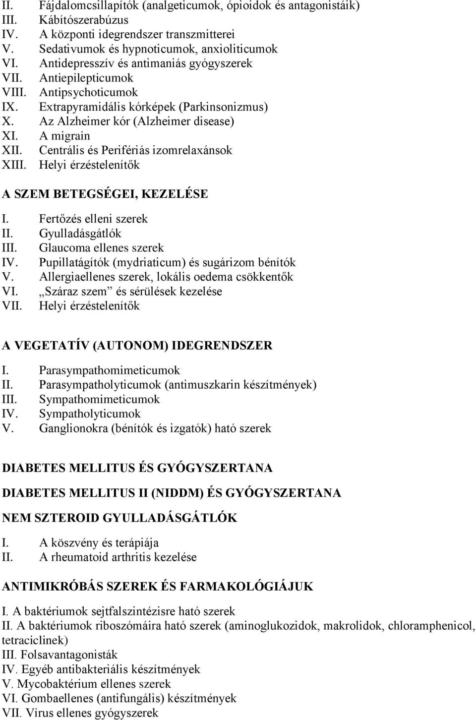 Centrális és Perifériás izomrelaxánsok XIII. Helyi érzéstelenítők A SZEM BETEGSÉGEI, KEZELÉSE I. Fertőzés elleni szerek II. Gyulladásgátlók III. Glaucoma ellenes szerek IV.