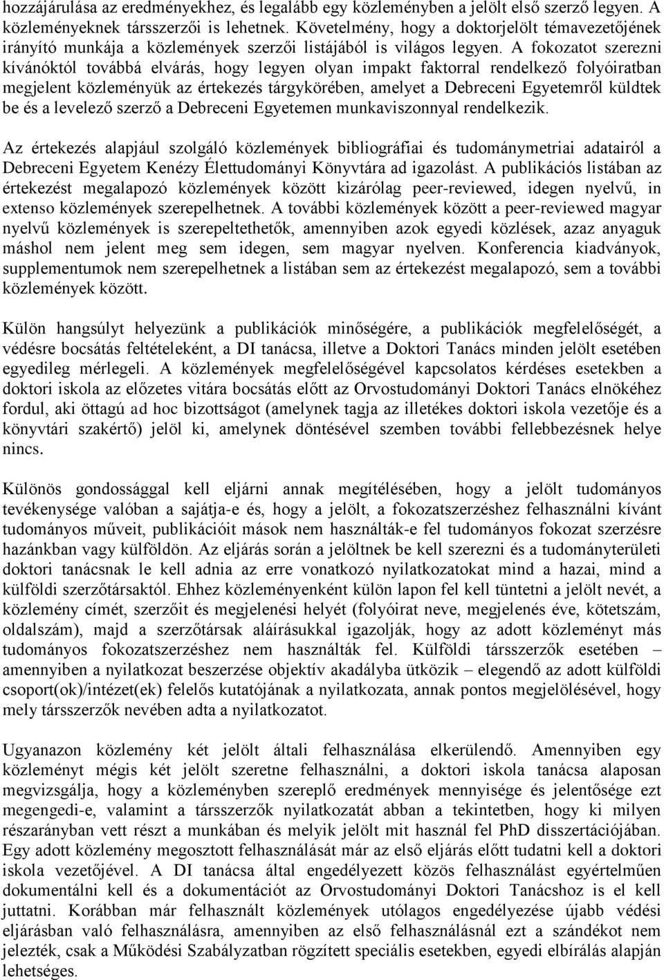 A fokozatot szerezni kívánóktól továbbá elvárás, hogy legyen olyan impakt faktorral rendelkező folyóiratban megjelent közleményük az értekezés tárgykörében, amelyet a Debreceni Egyetemről küldtek be
