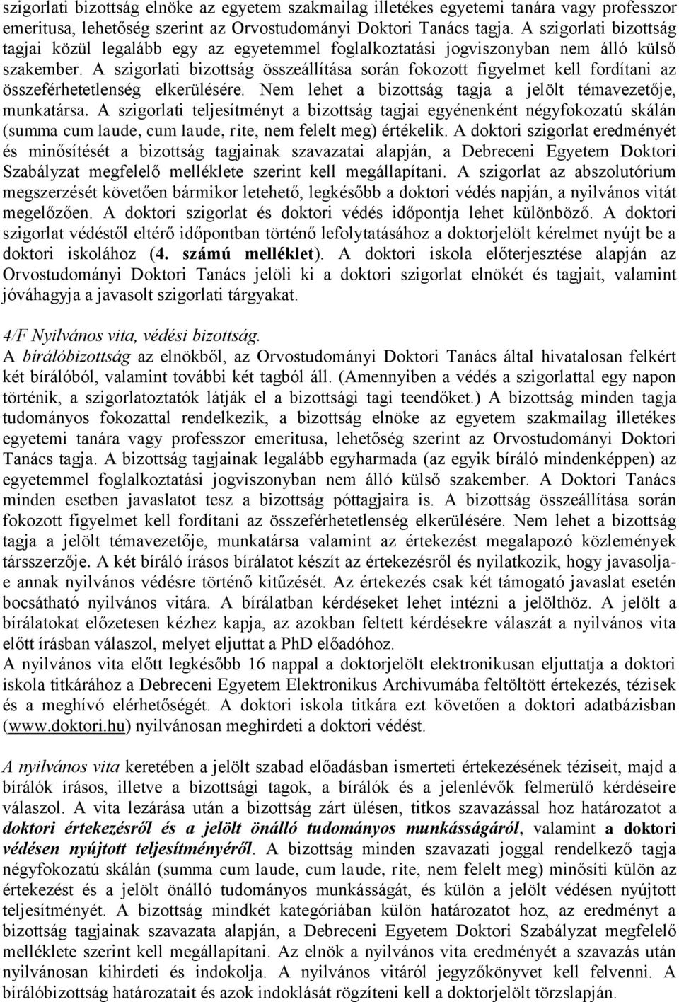 A szigorlati bizottság összeállítása során fokozott figyelmet kell fordítani az összeférhetetlenség elkerülésére. Nem lehet a bizottság tagja a jelölt témavezetője, munkatársa.