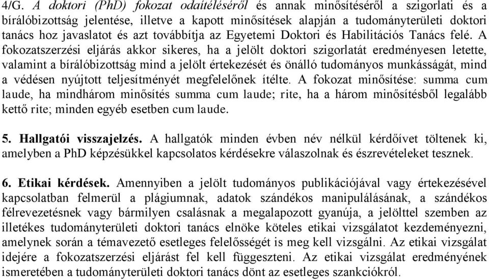 A fokozatszerzési eljárás akkor sikeres, ha a jelölt doktori szigorlatát eredményesen letette, valamint a bírálóbizottság mind a jelölt értekezését és önálló tudományos munkásságát, mind a védésen
