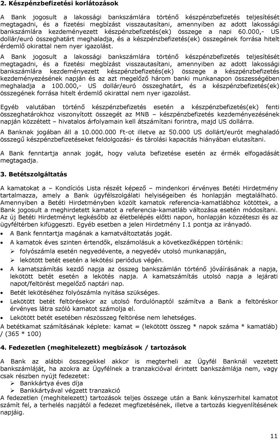 000,- US dollár/euró összeghatárt meghaladja, és a készpénzbefizetés(ek) összegének forrása hitelt érdemlő okirattal nem nyer igazolást.