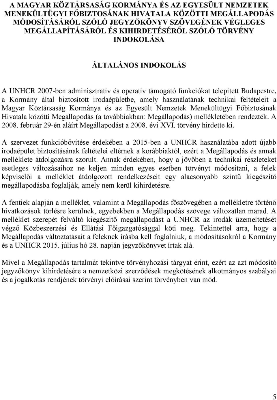 technikai feltételeit a Magyar Köztársaság Kormánya és az Egyesült Nemzetek Menekültügyi Főbiztosának Hivatala közötti Megállapodás (a továbbiakban: Megállapodás) mellékletében rendezték. A 2008.