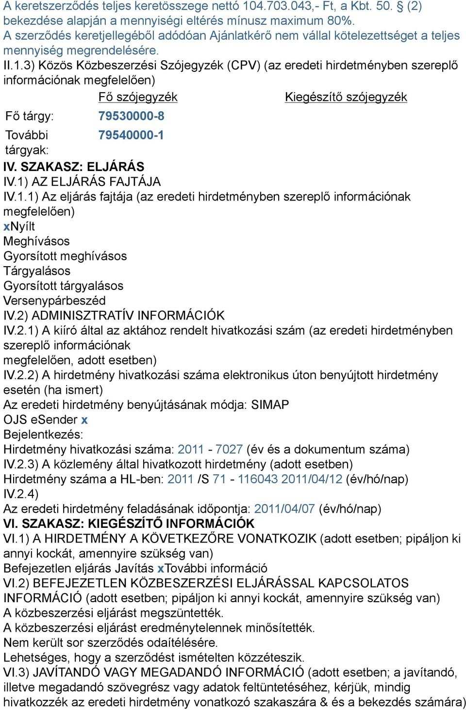 3) Közös Közbeszerzési Szójegyzék (CPV) (az eredeti hirdetményben szereplő információnak megfelelően) Fő szójegyzék Kiegészítő szójegyzék Fő tárgy: 79530000-8 További 79540000-1 tárgyak: IV.