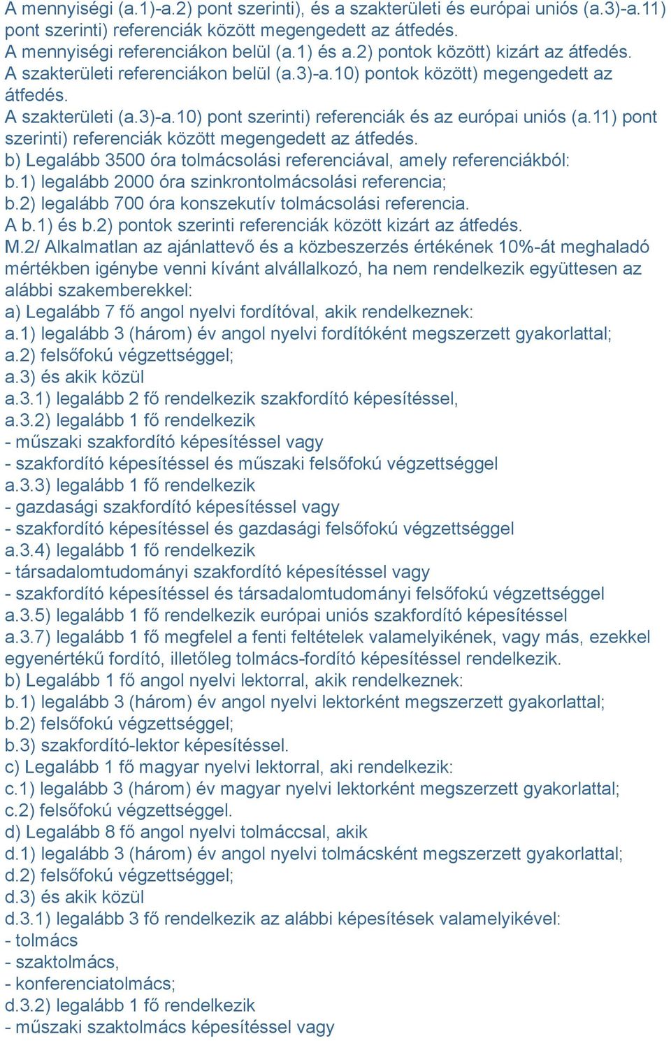 11) pont szerinti) referenciák között megengedett az átfedés. b) Legalább 3500 óra tolmácsolási referenciával, amely referenciákból: b.1) legalább 2000 óra szinkrontolmácsolási referencia; b.