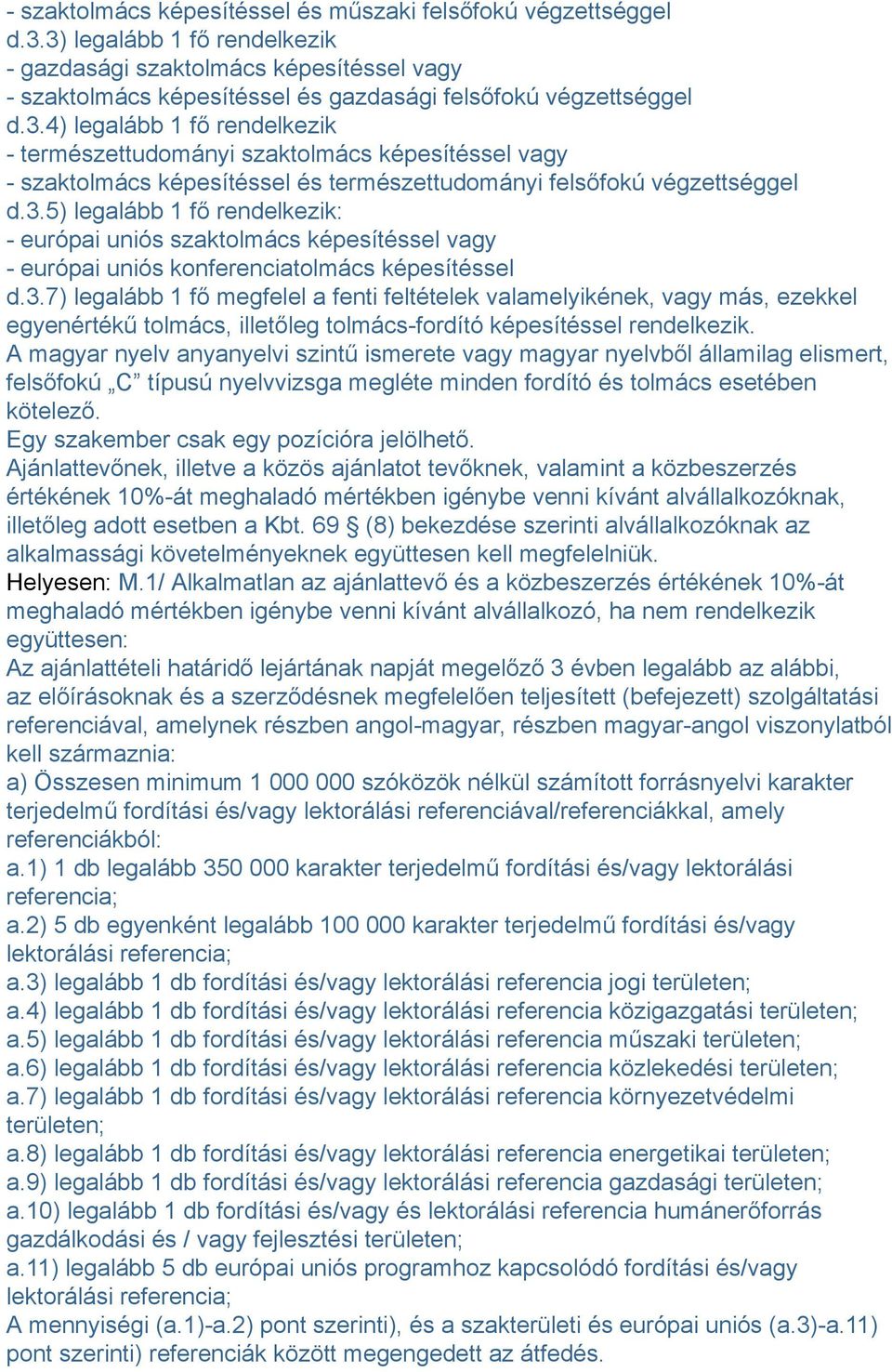 3.5) legalább 1 fő rendelkezik: - európai uniós szaktolmács képesítéssel vagy - európai uniós konferenciatolmács képesítéssel d.3.7) legalább 1 fő megfelel a fenti feltételek valamelyikének, vagy más, ezekkel egyenértékű tolmács, illetőleg tolmács-fordító képesítéssel rendelkezik.