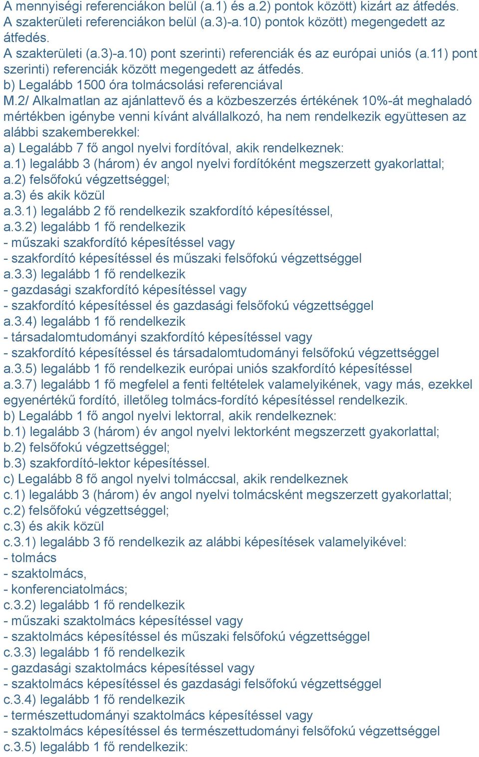 2/ Alkalmatlan az ajánlattevő és a közbeszerzés értékének 10%-át meghaladó mértékben igénybe venni kívánt alvállalkozó, ha nem rendelkezik együttesen az alábbi szakemberekkel: a) Legalább 7 fő angol