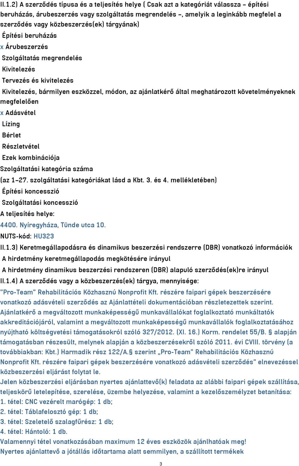 követelményeknek megfelelően x Adásvétel Lízing Bérlet Részletvétel Ezek kombinációja Szolgáltatási kategória száma (az 1 27. szolgáltatási kategóriákat lásd a Kbt. 3. és 4.