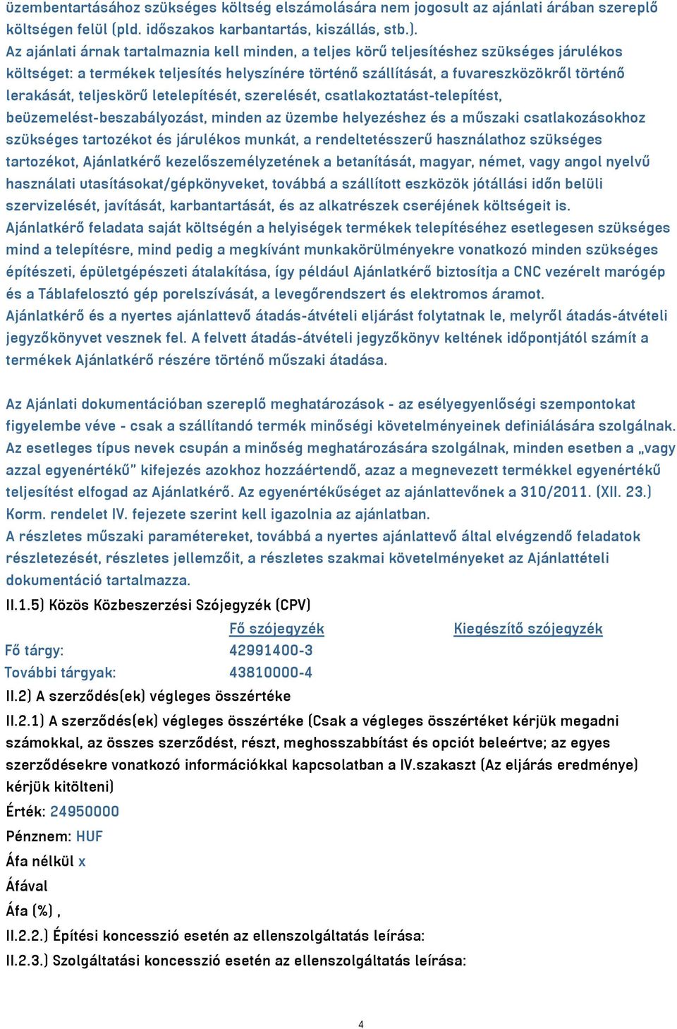teljeskörű letelepítését, szerelését, csatlakoztatást-telepítést, beüzemelést-beszabályozást, minden az üzembe helyezéshez és a műszaki csatlakozásokhoz szükséges tartozékot és járulékos munkát, a