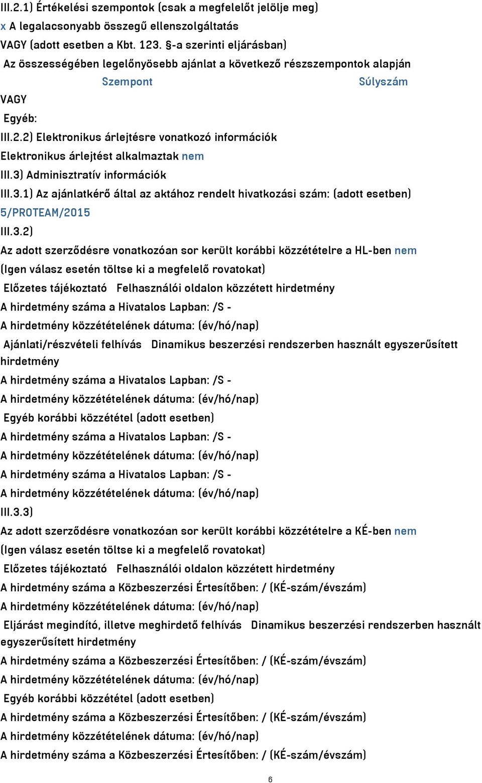 2) Elektronikus árlejtésre vonatkozó információk Elektronikus árlejtést alkalmaztak nem III.3) Adminisztratív információk III.3.1) Az ajánlatkérő által az aktához rendelt hivatkozási szám: (adott esetben) 5/PROTEAM/2015 III.