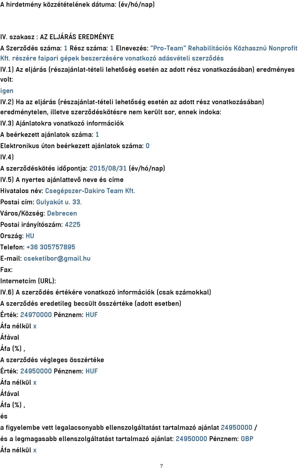 2) Ha az eljárás (részajánlat-tételi lehetőség esetén az adott rész vonatkozásában) eredménytelen, illetve szerződéskötésre nem került sor, ennek indoka: IV.