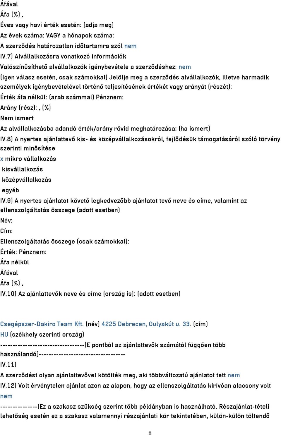 személyek igénybevételével történő teljesítésének értékét vagy arányát (részét): Érték áfa nélkül: (arab számmal) Pénznem: Arány (rész):, (%) Nem ismert Az alvállalkozásba adandó érték/arány rövid