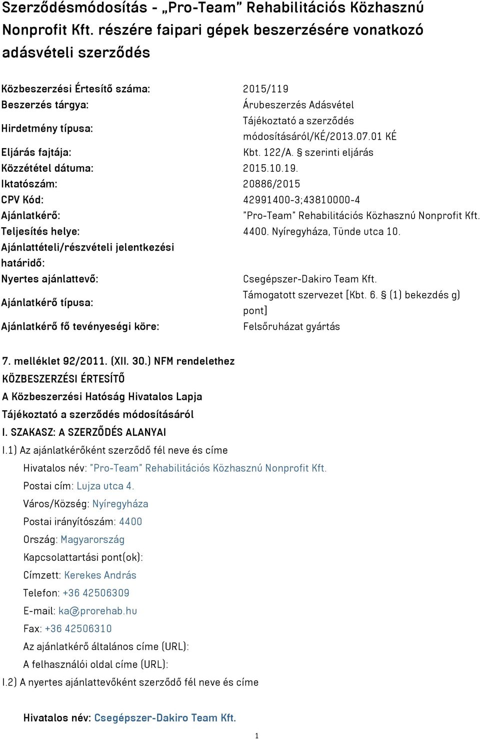 módosításáról/ké/2013.07.01 KÉ Eljárás fajtája: Kbt. 122/A. szerinti eljárás Közzététel dátuma: 2015.10.19.
