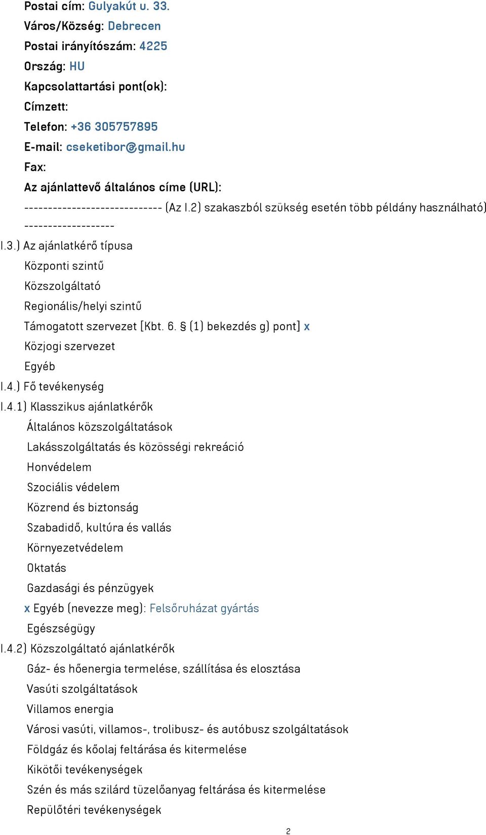 ) Az ajánlatkérő típusa Központi szintű Közszolgáltató Regionális/helyi szintű Támogatott szervezet [Kbt. 6. (1) bekezdés g) pont] x Közjogi szervezet Egyéb I.4.